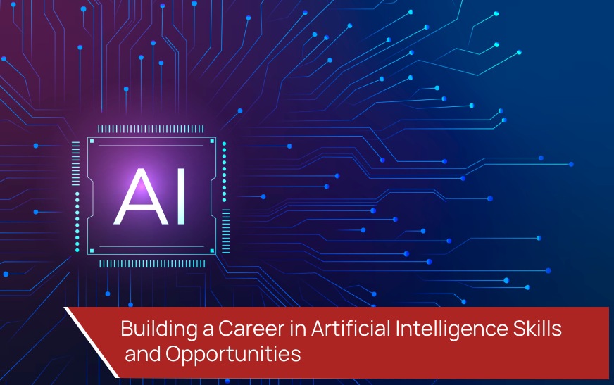 Building a Career in Artificial Intelligence Skills and Opportunities